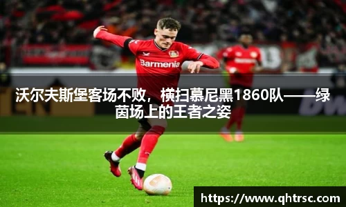 沃尔夫斯堡客场不败，横扫慕尼黑1860队——绿茵场上的王者之姿