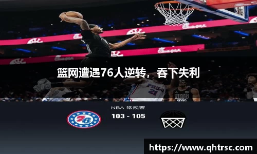 篮网遭遇76人逆转，吞下失利